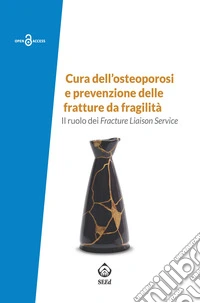 Cura dell'osteoporosi e prevenzione delle fratture da fragilità. Il ruolo dei Fracture Liaison Service libro