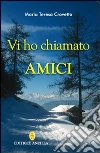 Vi ho chiamato amici libro