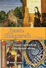 Santa Ildegarda di Bingen. Visioni cosmiche e rivelazioni divine libro