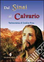 Dal Sinai al Calvario. Testimonianza di Catalina Rivas libro