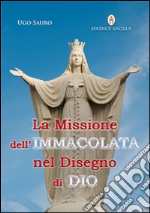 La missione dell'Immacolata nel disegno di Dio. Maria vergine ci guida nel cammino verso la Patria Celeste libro