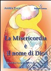 La misericordia è il nome di Dio. Riflessioni e preghiere sulla misericordia libro