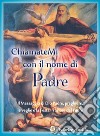 Chiamatemi con il nome di Padre. Il messaggio di Dio Padre, preghiere, le veglie e la Festa in onore del Padre libro