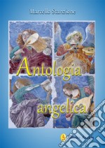 Antologia angelica. Le più belle pagine sui santi angeli di Dio libro