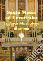 Santa messa ed eucaristia: la pesca miracolosa di anime libro