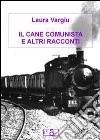 Il cane comunista e altri racconti libro di Vargiu Laura