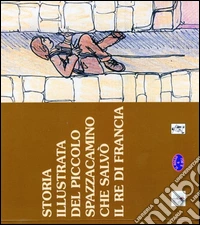 La storia illustrata del piccolo spazzacamino che salvò il re di Francia libro