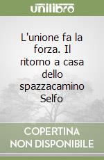 L'unione fa la forza. Il ritorno a casa dello spazzacamino Selfo libro