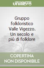 Gruppo folkloristico Valle Vigezzo. Un secolo e più di folklore