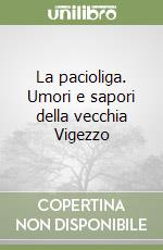La pacioliga. Umori e sapori della vecchia Vigezzo libro