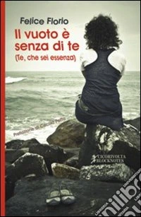 Il vuoto è senza di te (Te, che sei essenza) libro