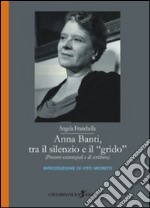 Anna Banti, tra il silenzio e il grido. (Percorsi esistenziali e di scrittura) libro