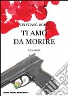 Ti amo da morire libro