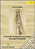 Il mondo femminile nel teatro di Luigi Pirandello libro