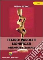 Teatro. Parole e significati. Dizionario teatrale libro