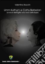 Umm Kulthum e Cathy Berberian. La voce dell'Egitto e la voce dell'utopia libro