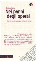 Nei panni degli operai. Maurizio Landini e 110 anni di Fiom (e di Fiat) libro