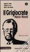 Il grigiocrate Mario Monti. Nell'era dei mediocri libro