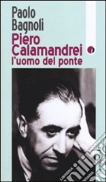 Piero Calamandrei: l'uomo del ponte