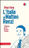 L'Italia di Matteo Renzi. Cronaca di un eterno futuro libro