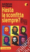 Hasta la sconfitta siempre! Crisi, metamorfosi e ricostruzione della sinistra italiana libro