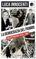 La democrazia del piombo. Delitti politici 1976-82 libro