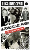 La democrazia del piombo. Delitti politici 1976-82 libro