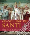 Grande libro dei santi. Vita, morte e miracoli dei santi più amati della cristianità libro