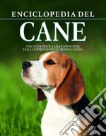 Enciclopedia del cane. La guida fondamentale per conoscere e capire il nostro amico a quattro zampe