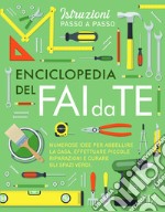 Enciclopedia del fai da te. Numerose idee per abbellire la casa, effettuare piccole riparazioni e curare gli spazi verdi