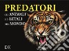 Predatori. Gli animali più letali del mondo libro