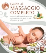 Guida al massaggio completo. La guida definitiva alle tecniche di massaggio alla testa, al viso, al corpo e ai piedi
