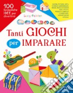 Tanti giochi per imparare. Ediz. illustrata