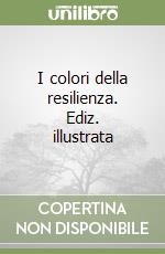 I colori della resilienza. Ediz. illustrata libro