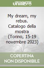 My dream, my rebus. Catalogo della mostra (Torino, 15-19 novembre 2023)