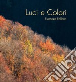 Luci e Colori. Emozioni in Val di Bisenzio. Ediz. illustrata libro