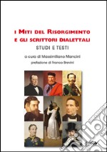 I miti del Risorgimento e gli scrittori dialettali. Studi e testi libro