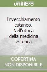 Invecchiamento cutaneo. Nell'ottica della medicina estetica libro