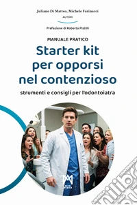 Starter kit per opporsi nel contenzioso. Strumenti e consigli per l'odontoiatra libro