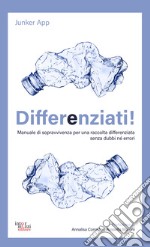 Differenziati! Manuale di sopravvivenza per una raccolta differenziata senza dubbi né errori libro