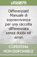 Differenziati! Manuale di sopravvivenza per una raccolta differenziata senza dubbi né errori libro