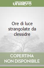 Ore di luce strangolate da clessidre