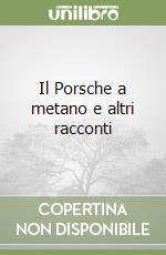 Il Porsche a metano e altri racconti libro