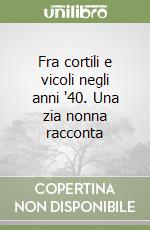 Fra cortili e vicoli negli anni '40. Una zia nonna racconta