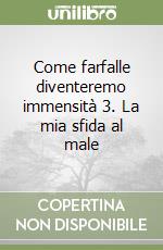 Come farfalle diventeremo immensità 3. La mia sfida al male libro