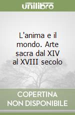 L'anima e il mondo. Arte sacra dal XIV al XVIII secolo libro