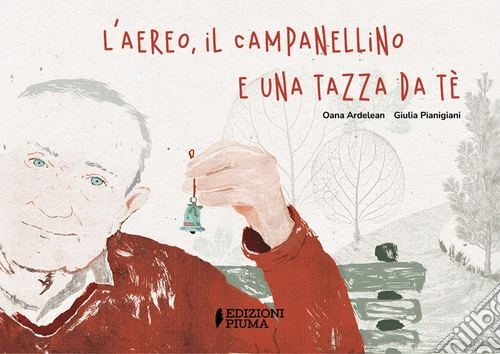 L'aereo, il campanellino e una tazza da té. Ediz. a colori