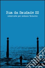 Rua da Saudade 22. Interviste per Antonio Tabucchi libro