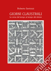 Giorni claustrali. Le orme del tempo al tempo del dolore