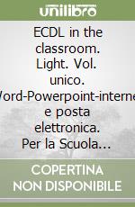 ECDL in the classroom. Light. Vol. unico. Word-Powerpoint-internet e posta elettronica. Per la Scuola media. Con espansione online libro